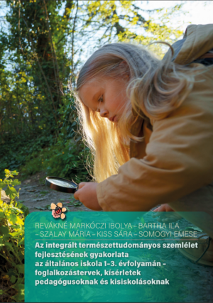 Az integrált természettudományos szemlélet fejlesztésének gyakorlata az általános iskola 1–3. évfolyamán – foglalkozástervek, kísérletek pedagógusoknak és kisiskolásoknak