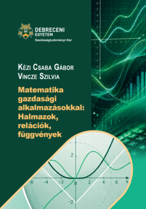 Matematika gazdasági alkalmazásokkal: Halmazok, relációk, függvények